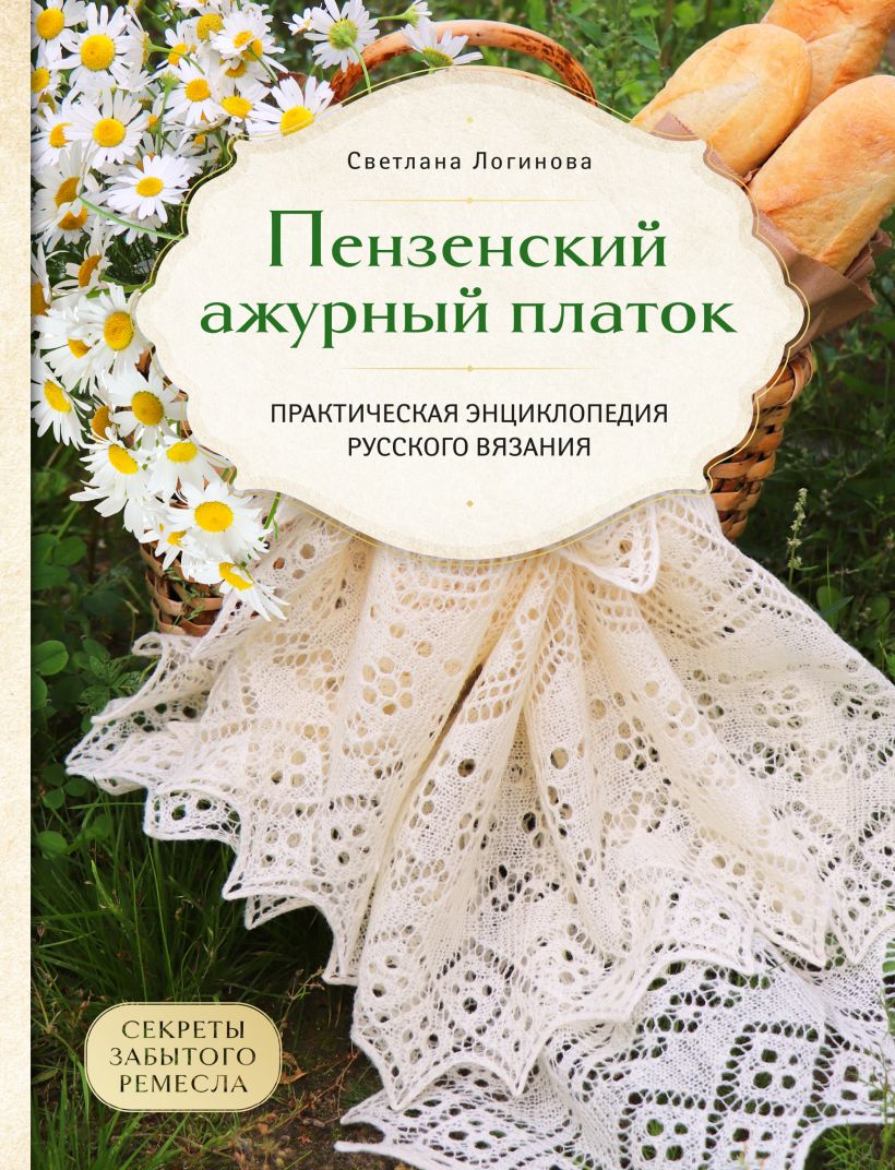Пензенский ажурный платок. Секреты забытого ремесла. Практическая энциклопедия русского вязания
Пензенский ажурный платок. Секреты забытого ремесла. Практическая энциклопедия русского вязания