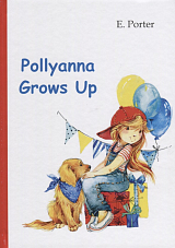 Pollyanna Grows Up = Поллианна вырастает: роман на англ.  яз.  Porter E. 