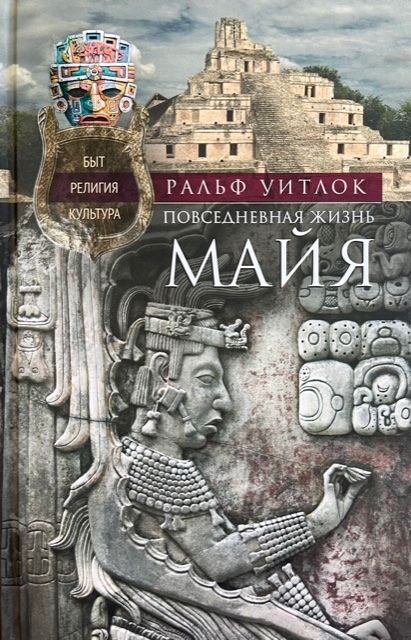 

Повседневная жизнь майя. Быт, религия, культура
