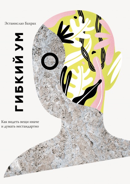 

Гибкий ум. Как видеть вещи иначе и думать нестандартно
