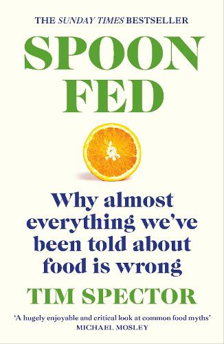 

Spoon-Fed. Why almost everything we've been told about food is wrong