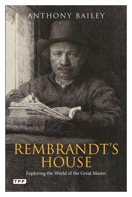 Anthony Bailey - Rembrandt's House: Exploring the World of the Great Master