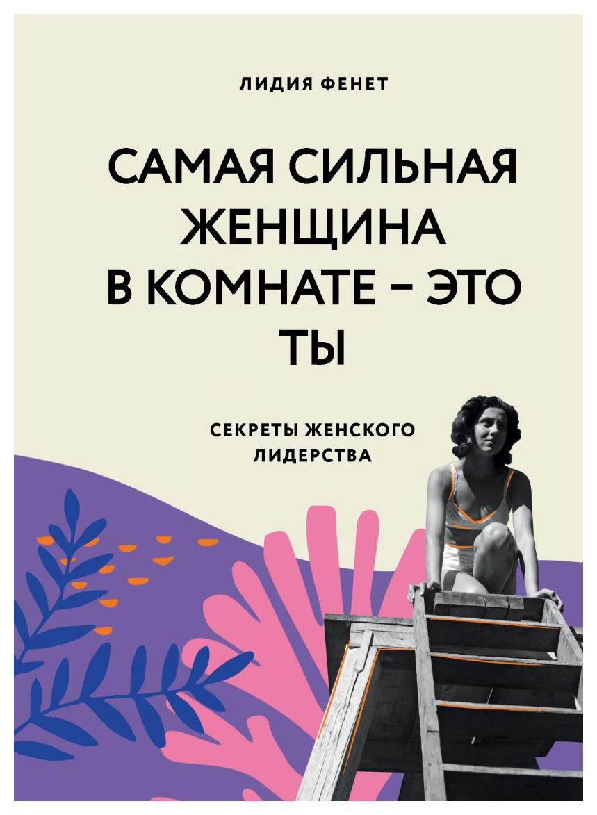 

Самая сильная женщина в комнате - это ты. Секреты женского лидерства
