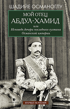 

Мой отец Абдул-Хамид, или Исповедь дочери последнего султана Османской империи. Воспоминания