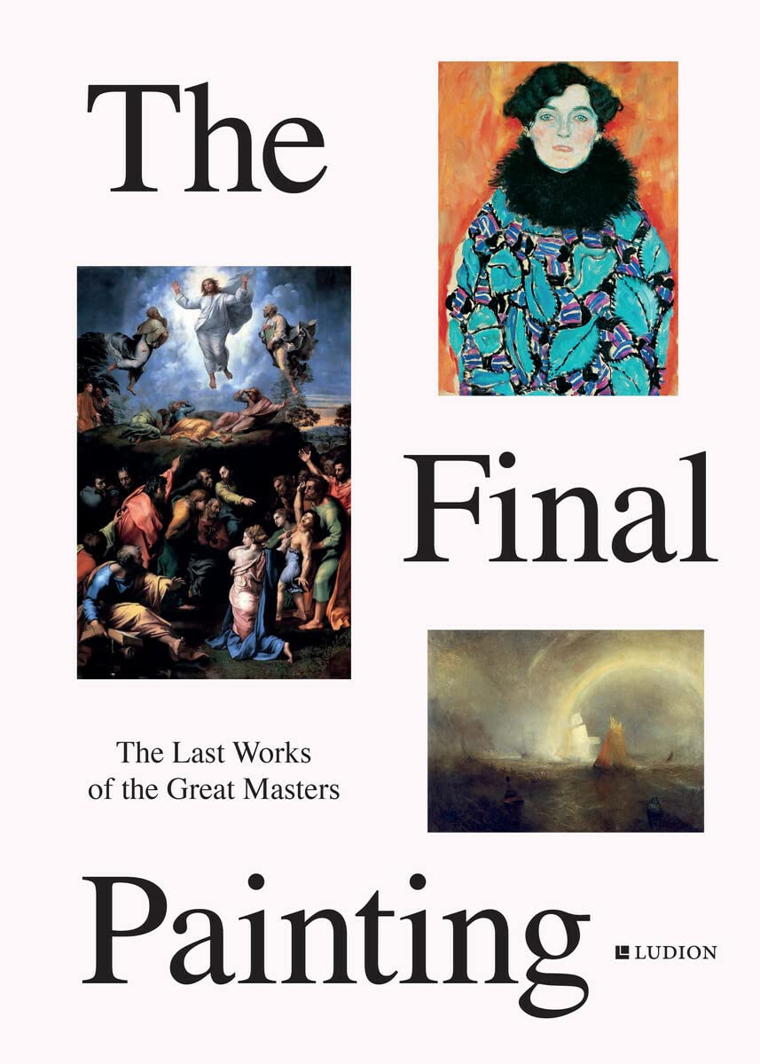 

The Final Painting: The Last Works of the Great Masters, from Van Eyck to Picasso