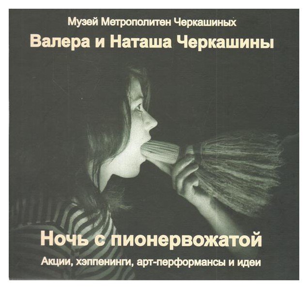 

Ночь с пионервожатой. Акции, хэппенинги, арт-перфомансы и идеи. 1962-2015