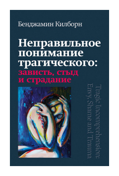 

Неправильное понимание трагического: зависть, стыд и страдание