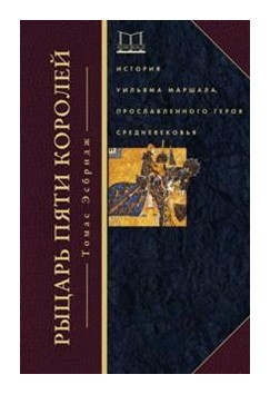 

Рыцарь пяти королей. История Ульмана Маршала, прославленного героя Средневековья