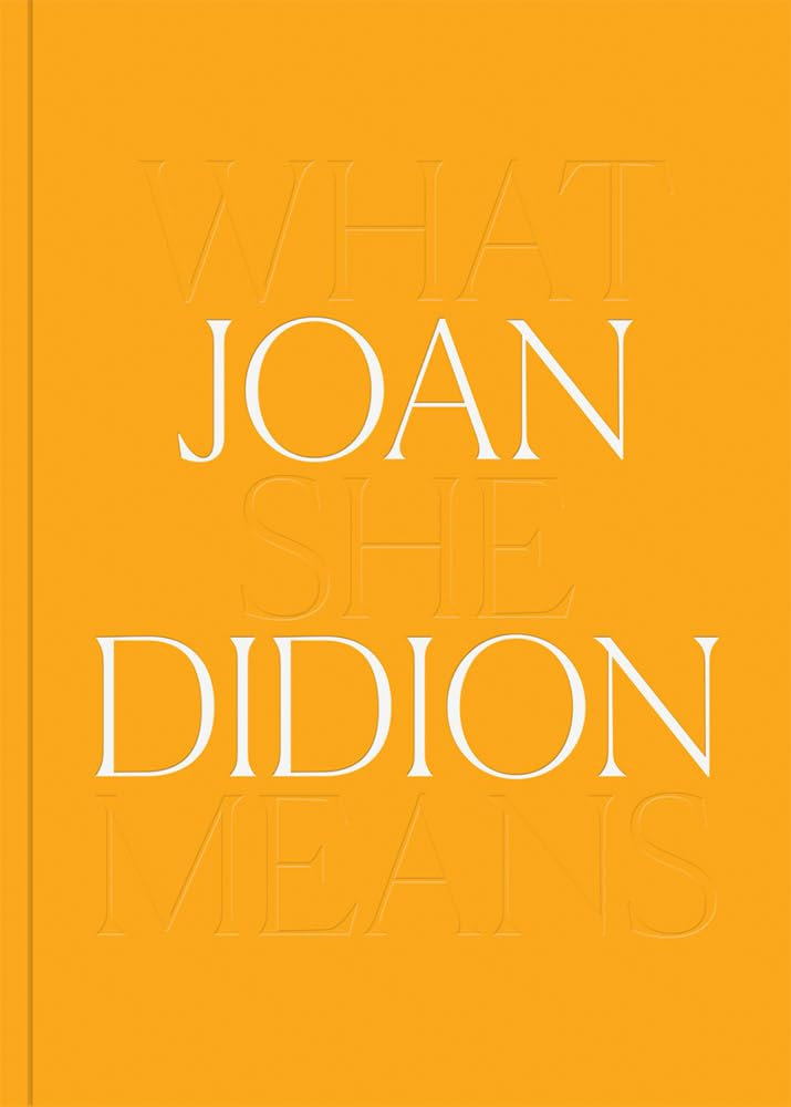 Joan Didion: What She Means joan didion what she means