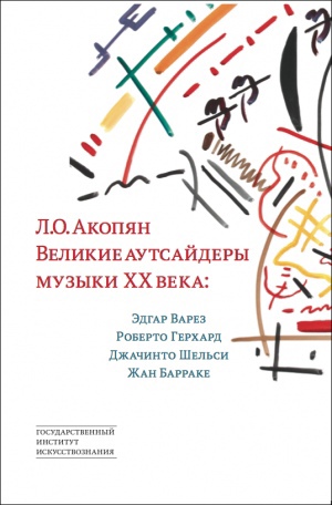 

Великие аутсайдеры музыки ХХ века: Эдгар Варез, Роберто Герхард, Джачинто Шельси, Жан Барраке