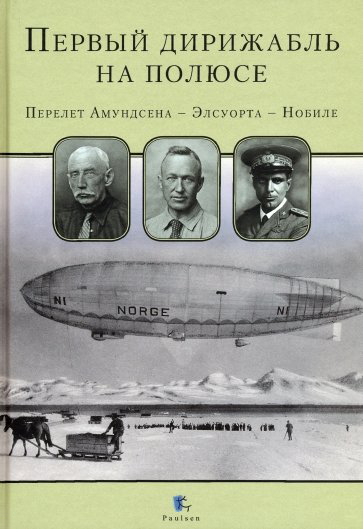 

Первый дирижабль на полюсе. Перелет Амундсена - Элсуорта - Нобиле