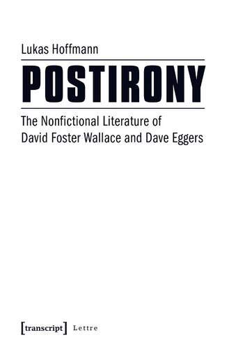 

Postirony: The Nonfictional Literature of David Foster Wallace and Dave Eggers