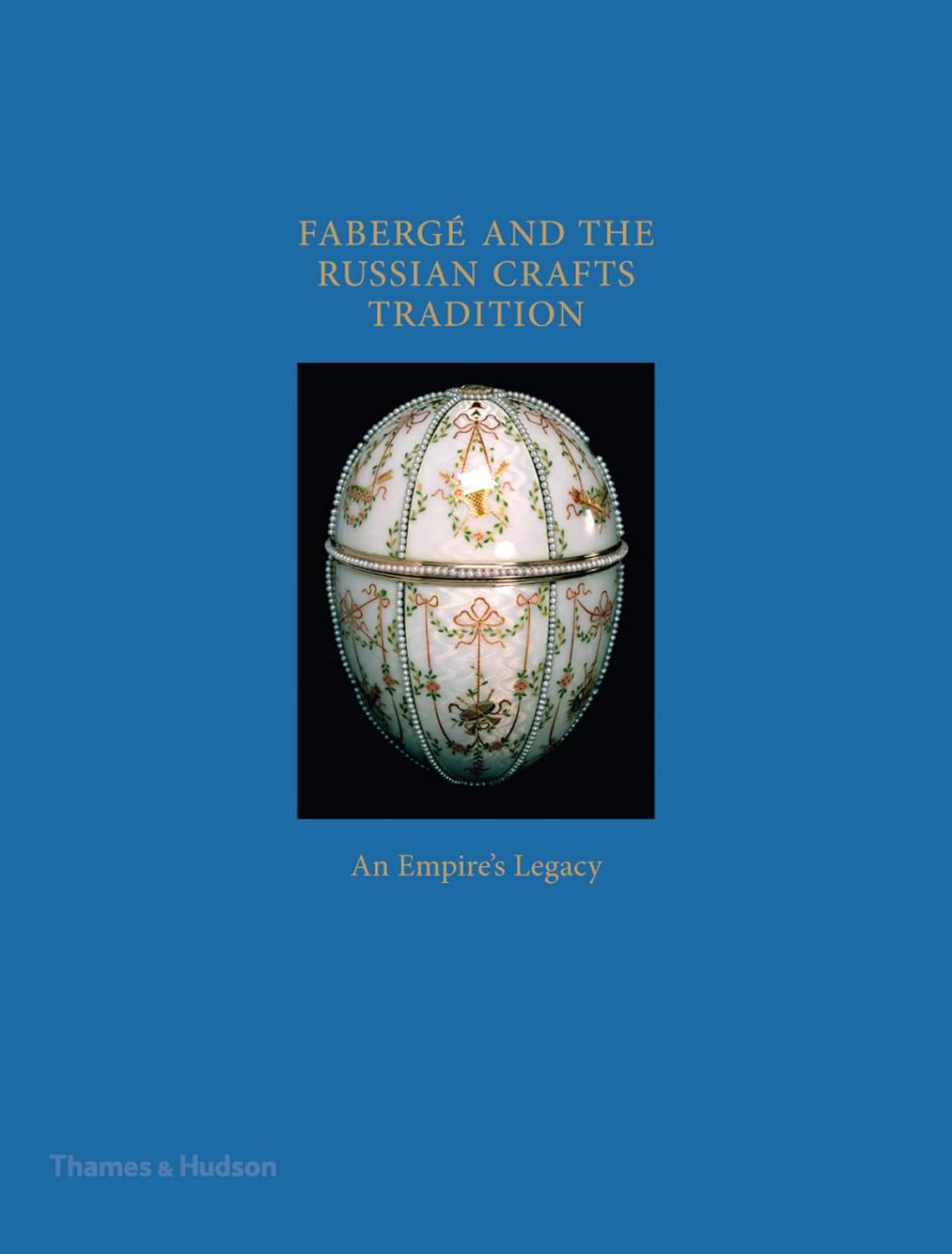 Faberge and the Russian Crafts Tradition: An Empire's Legacy 