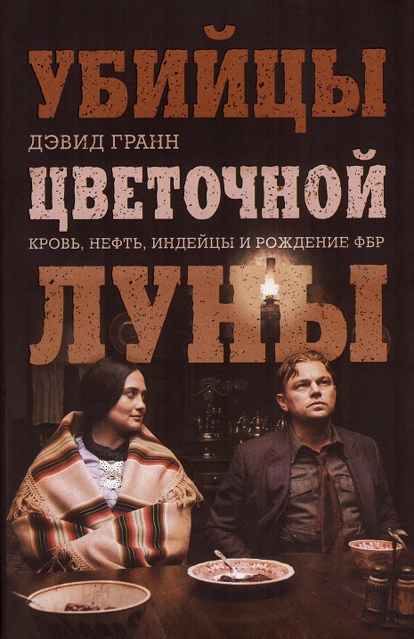 

Убийцы цветочной луны. Кровь, нефть, индейцы и рождение ФБР