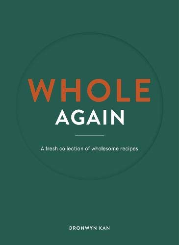 Whole Again: A fresh collection of wholesome recipes