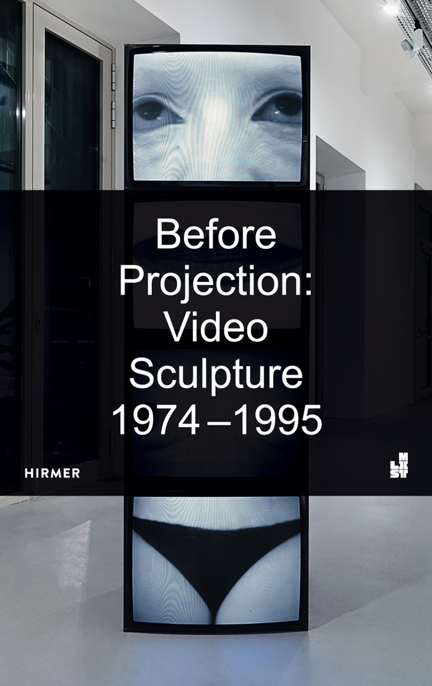 

Before Projection: Video Sculpture 1974 - 1995
