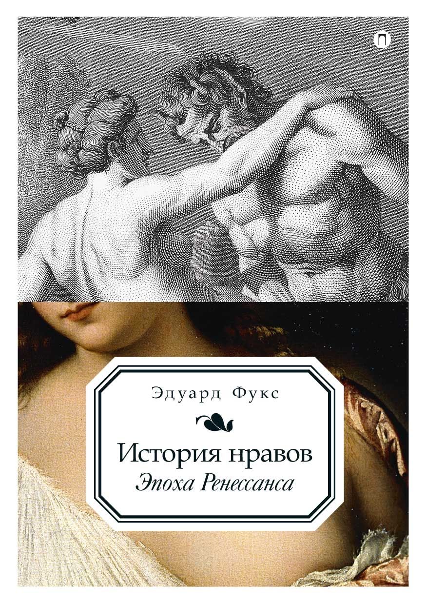 

История нравов. Т. 1: Эпоха Ренессанса. Фукс Э.