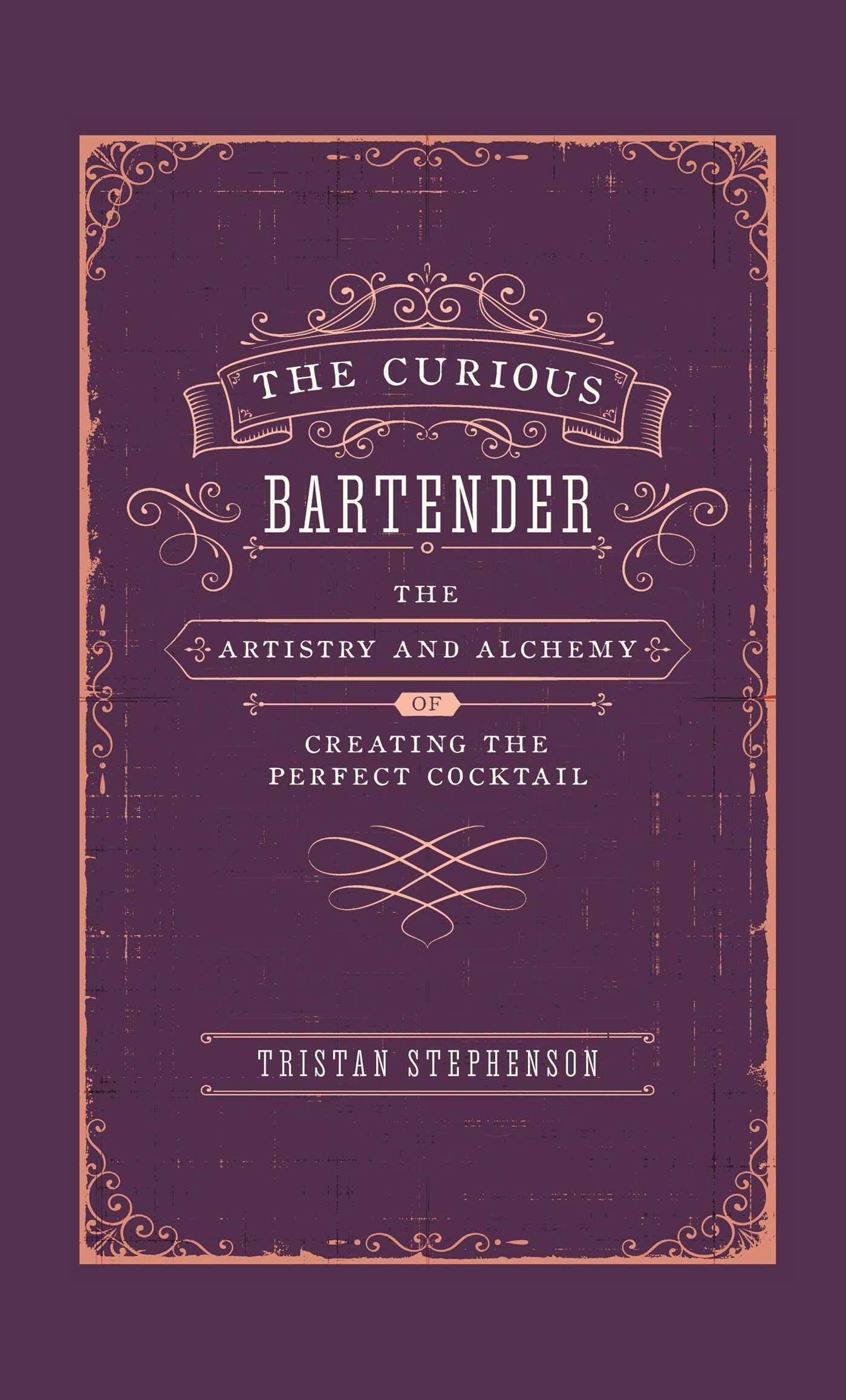 

The Curious Bartender: The Artistry & Alchemy of Creating the Perfect Cocktail