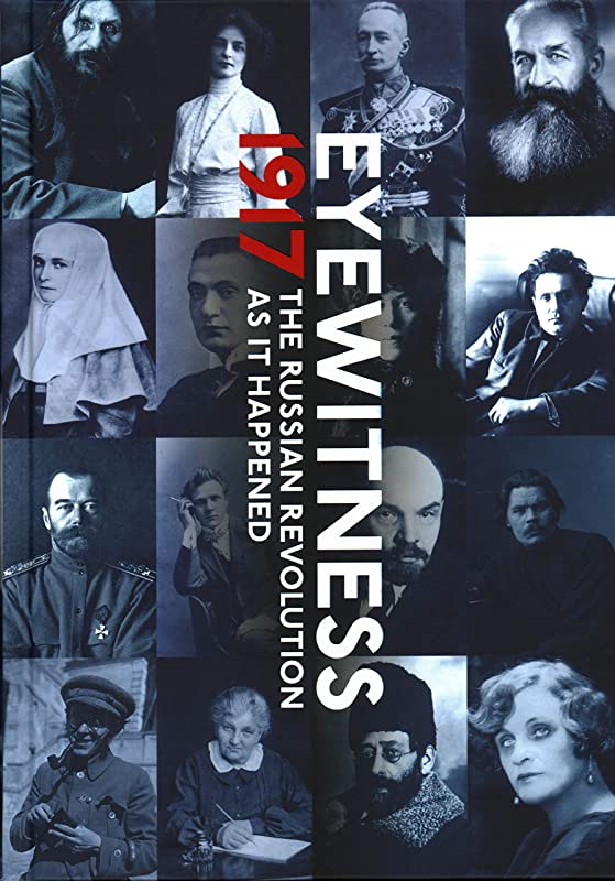 Eyewitness 1917: The Russian Revolution through Eyewitness Accounts