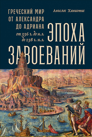 Ханиотис А. - Эпоха завоеваний. Греческий мир от Александра до Андриана