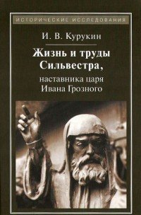 Курукин И. - Жизнь и труды Сильвестра, наставника царя Ивана Грозного