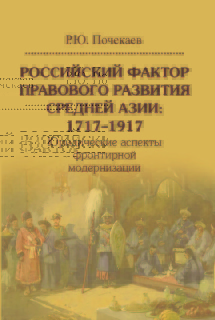 Почекаев Р. - Российский фактор правового развития Средней Азии: 1717-1917
