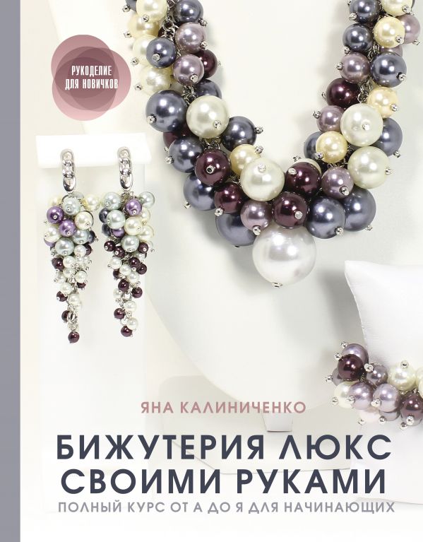 

Бижутерия люкс своими руками. Полный курс от А до Я для начинающих
