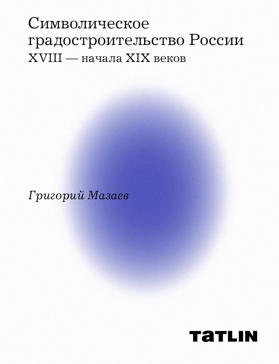 

Символическое градостроительство России XVIII — начала XIX веков