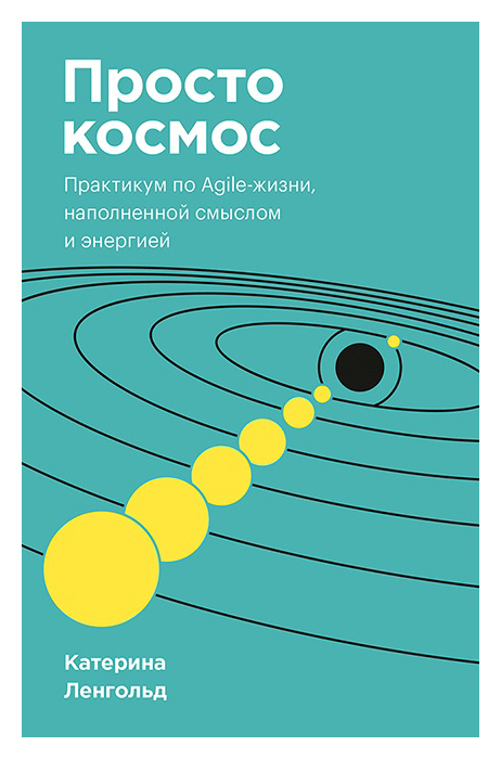 

Просто космос. Практикум по Agile-жизни, наполненной смыслом и энергией