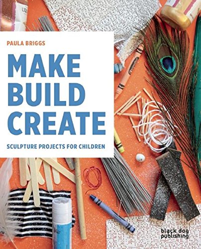 Briggs P. - Make Build Create: Sculpture Projects for Children