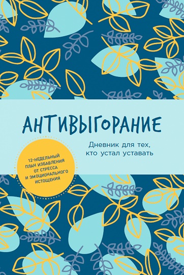 

Антивыгорание: Дневник для тех, кто устал уставать. 12-недельный план избавления от стресса и эмоцио