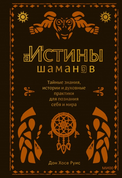 

Истины шаманов. Тайные знания, истории и духовные практики для познания себя и мира