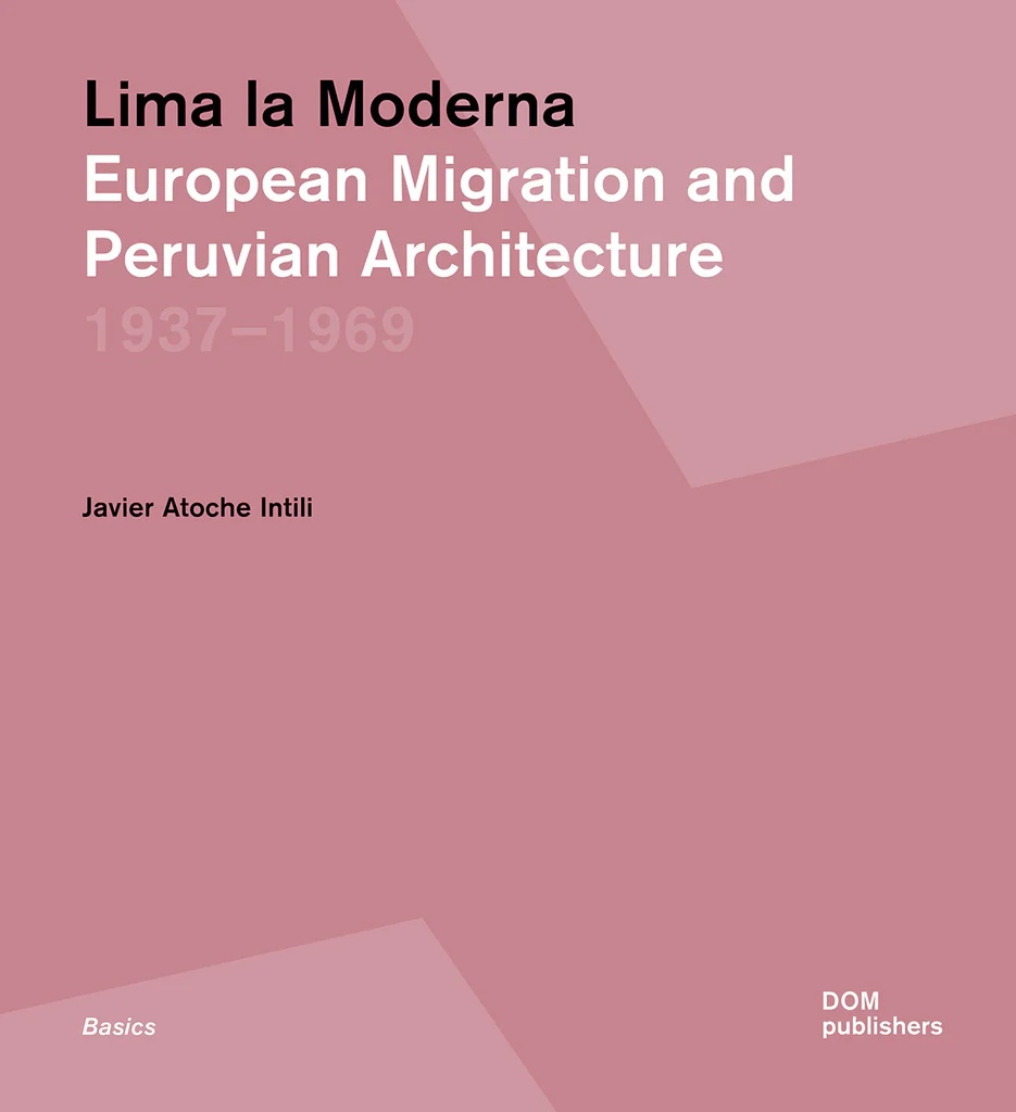 Lima la Moderna. European Migration and Peruvian Architecture 1937–1969