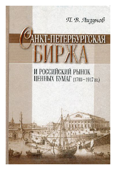

Санкт-петербургская биржа и российский рынок ценных бумаг (1703-1917гг)
