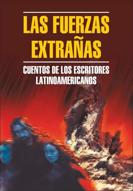 

Чуждые силы / Las Fuerzas Extranas. Cuentos de los Escritores Latinoamericanos
