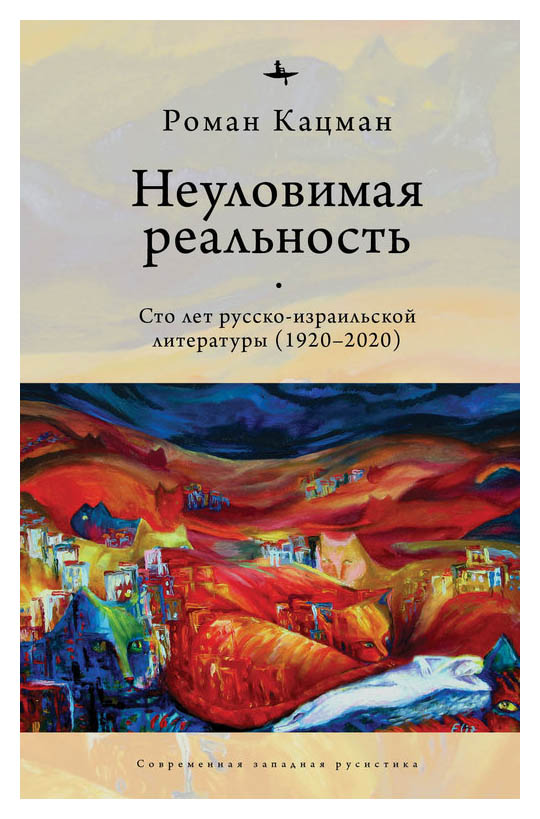 Неуловимая реальность: Сто лет русско-израильской литературы (1920-2020)