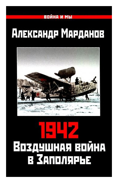 1942: Воздушная война в Заполярье. Книга Первая (1 января - 30 июня) 