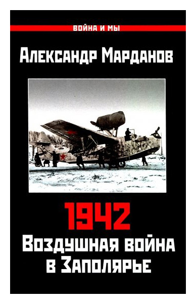 1942: Воздушная война в Заполярье. Книга Первая (1 января - 30 июня)