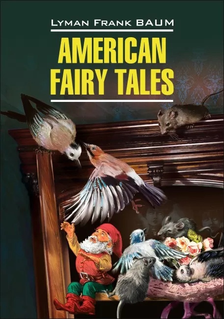 Баум Л.Ф. - Американские волшебные сказки / American Fairy Tales | Книги в оригинале на английском языке