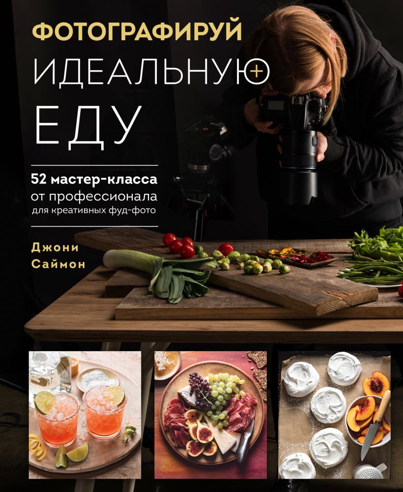 

Фотографируй идеальную еду. 52 мастер-класса от профессионала для креативных фуд-фото