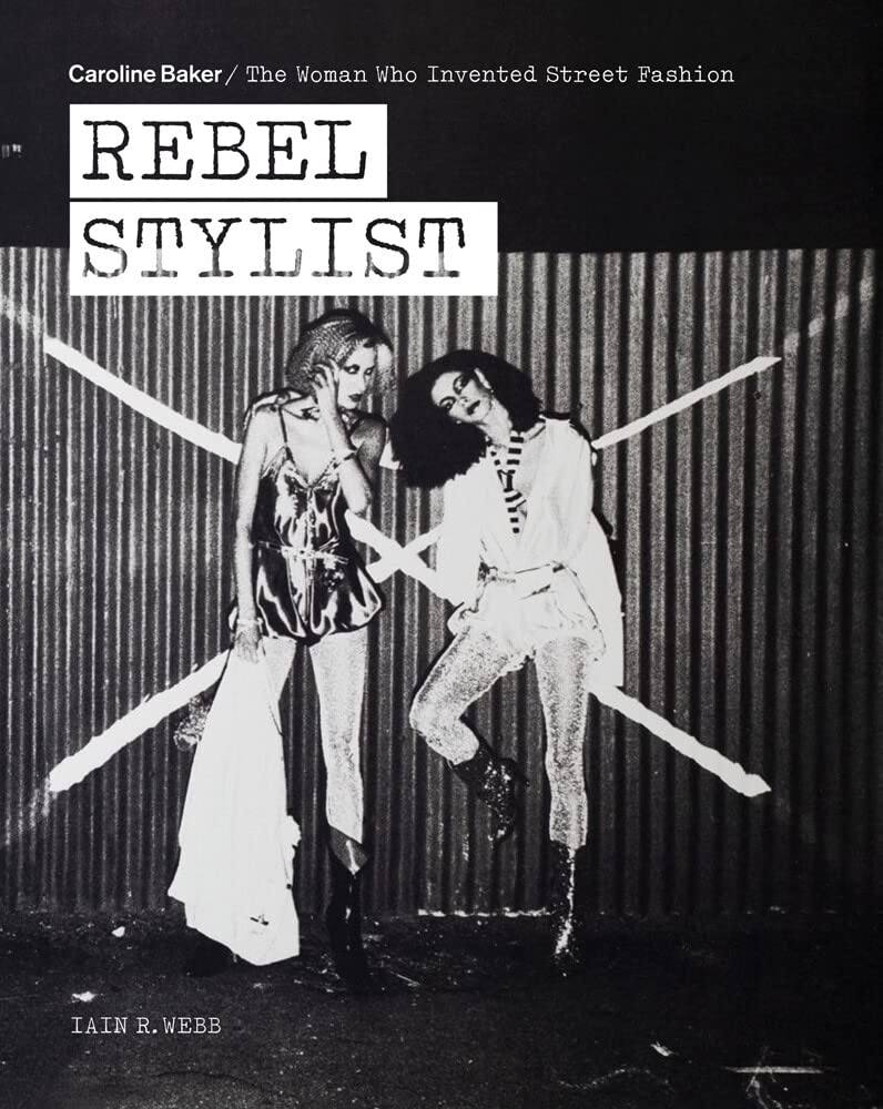 

Rebel Stylist: Caroline Baker - The Woman Who Invented Street Fashion