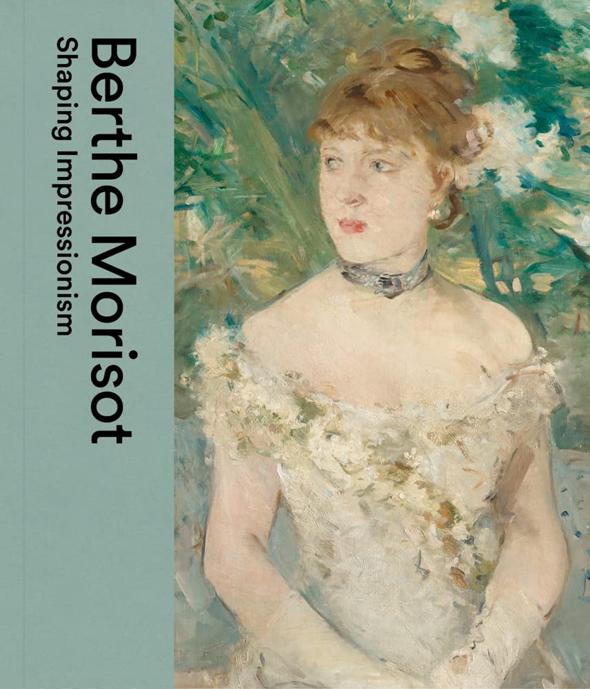 Berthe Morisot. Shaping Impressionism