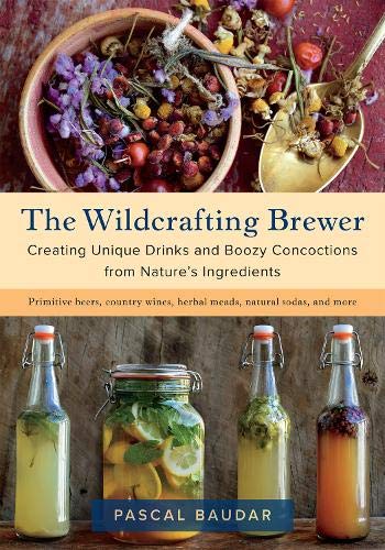 

The Wildcrafting Brewer: Creating Unique Drinks and Boozy Concoctions from Nature's Ingredient
