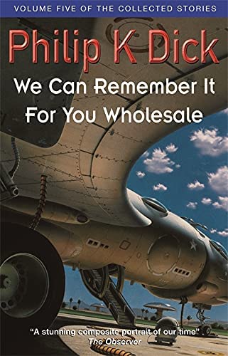 

We Can Remember It For You Wholesale (Collected Short Stories of Philip K. Dick)