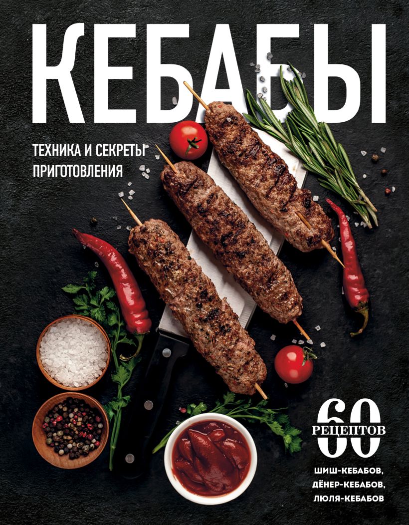 

Кебабы. Техника и секреты приготовления. 60 рецептов шиш-кебабов, дёнер-кебабов, люля-кебабов