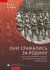 Они сражались за Родину.  Русские женщины-солдаты в Первую мировую войну и революцию (12+)