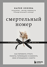 Смертельный номер.  Как пережить утрату,  помочь горюющим и изменить свое отношение к смерти