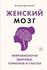 Женский мозг: нейробиология здоровья,  гормонов и счастья