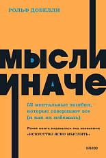 Мысли иначе.  52 ментальные ошибки,  которые совершают все - и как их избежать