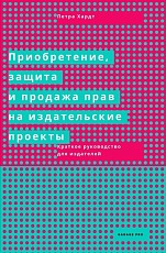 Приобретение,  защита и продажа прав на издательские проекты.  Краткое руководство для издателей